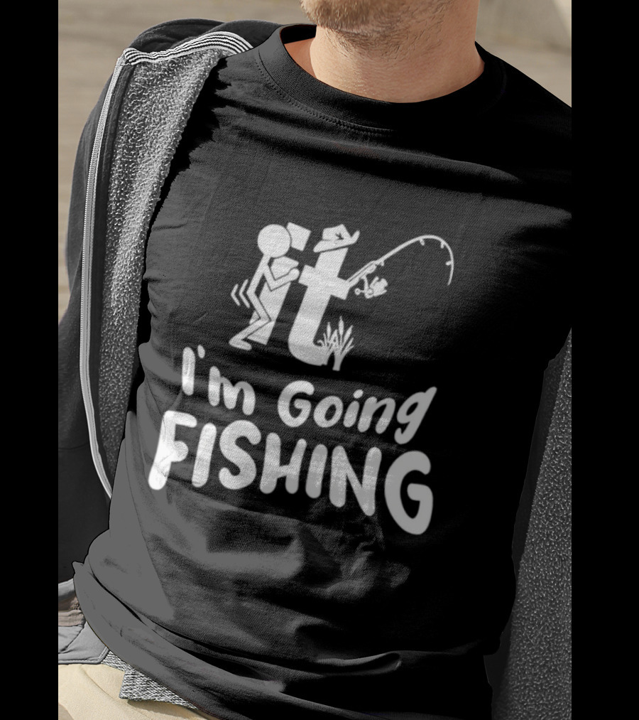 I'm Going Fishing Adult Humor F It Fishing T-Shirt