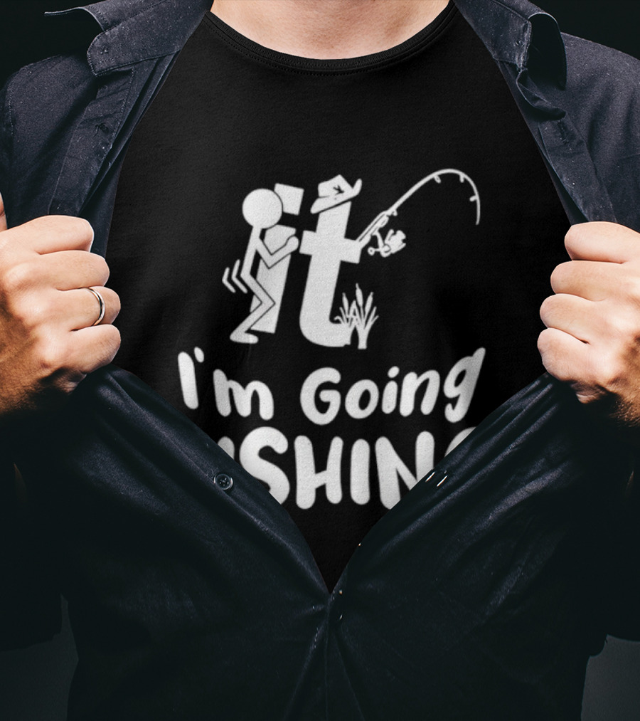 I'm Going Fishing Adult Humor F It Fishing T-Shirt
