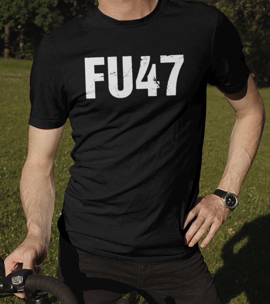 FU47 Anti Donald Trump T-Shirt
