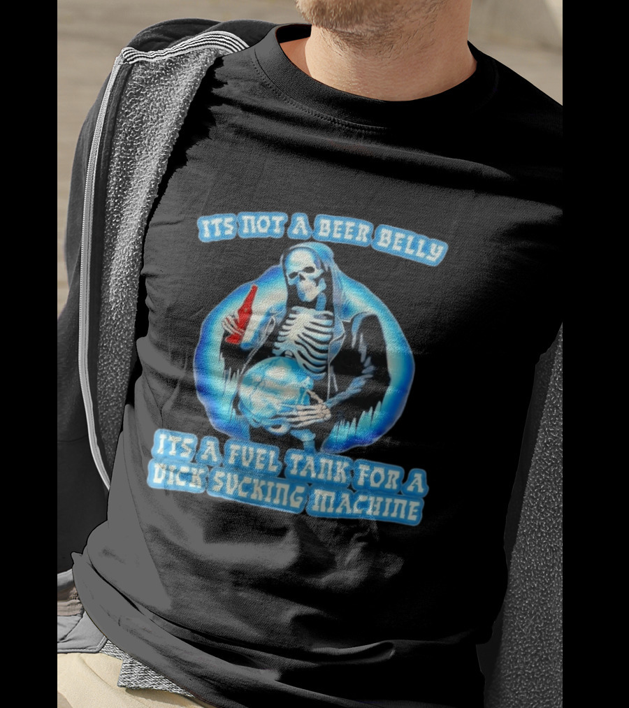 It's Not A Beer Belly Fuel Tank For A Dick Sucking Machine Grim Reaper Skeleton T-Shirt