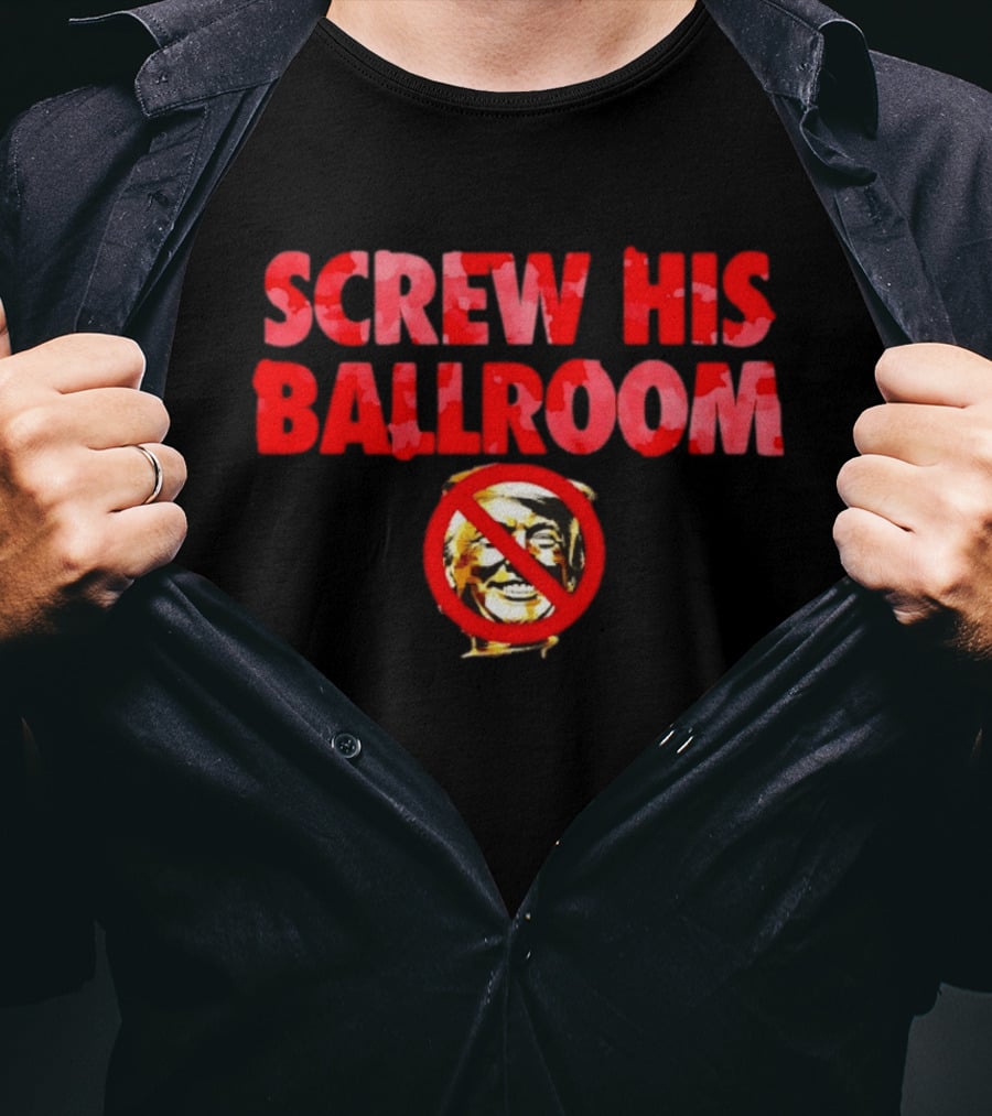 Screw His Ballroom Anti Trump T-Shirt