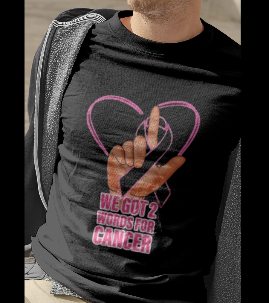 We Got 2 Words For Cancer Pink Ribbon Heart Gesture T-Shirt