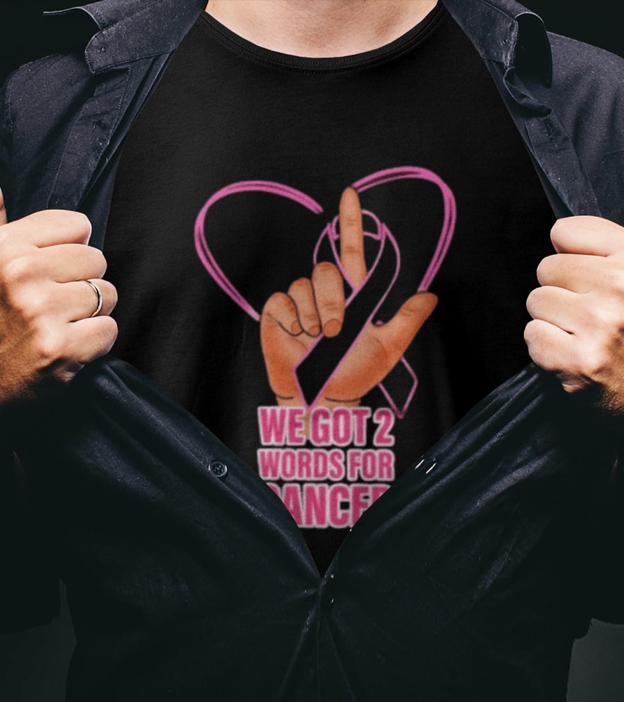 We Got 2 Words For Cancer Pink Ribbon Heart Gesture T-Shirt