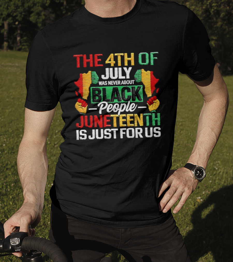 The 4th Of July Was Never About Black People Juneteenth Is Just For Us Text With African Map T-Shirt