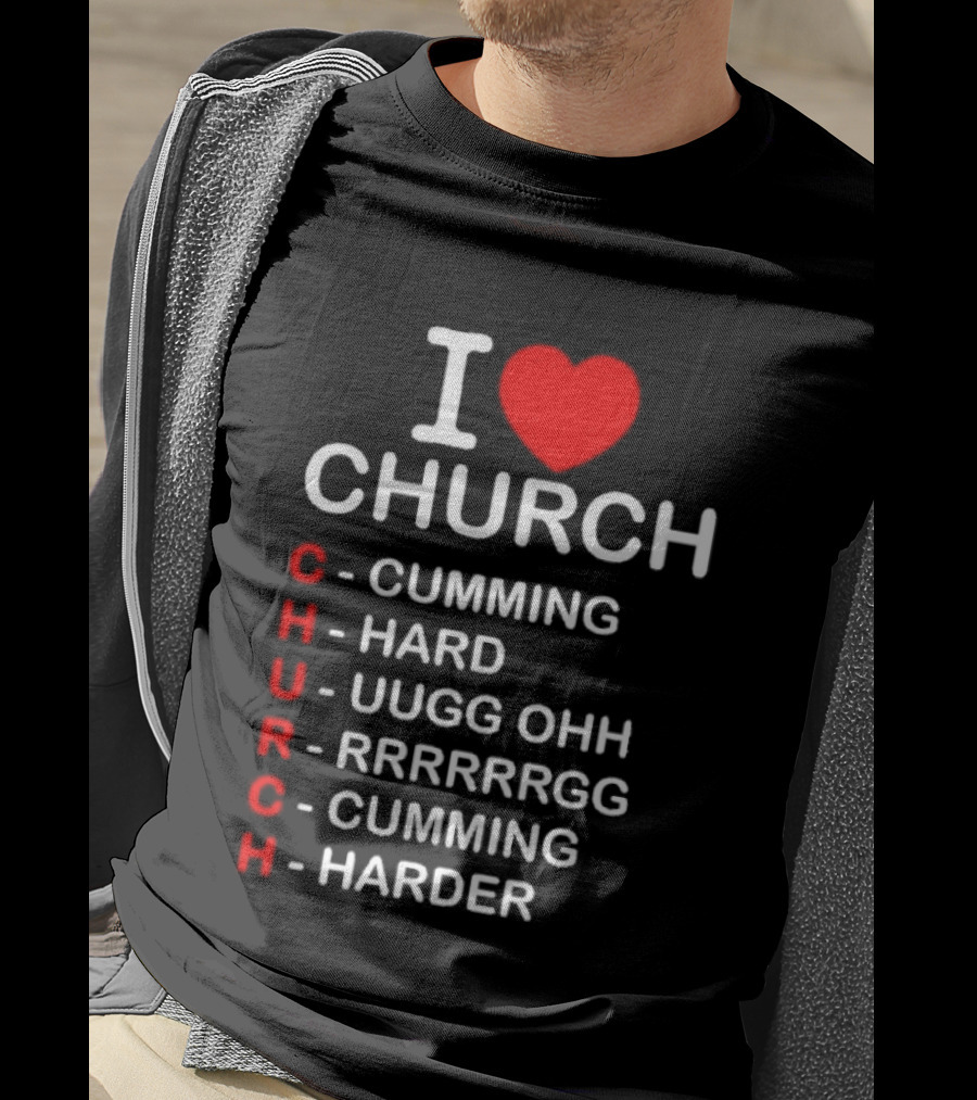I Love Church Cumming Hard Uugg Ohh Rrrrrgg Cumming Harder T-Shirt