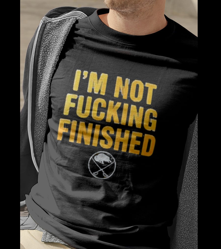 I'm Not Fucking Finished Buffalo Sabres T-Shirt