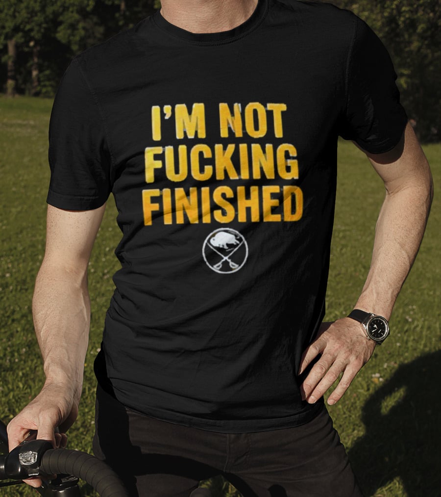 I'm Not Fucking Finished Buffalo Sabres T-Shirt