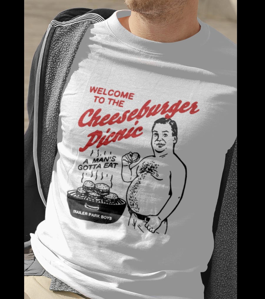 Welcome To The Cheeseburger Picnic A Man's Gotta Eat Trailer Park Boys T-Shirt