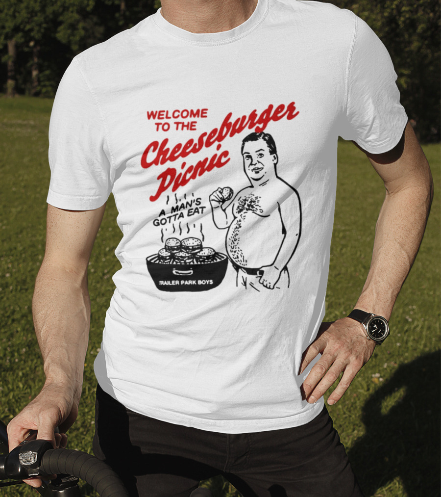 Welcome To The Cheeseburger Picnic A Man's Gotta Eat Trailer Park Boys T-Shirt