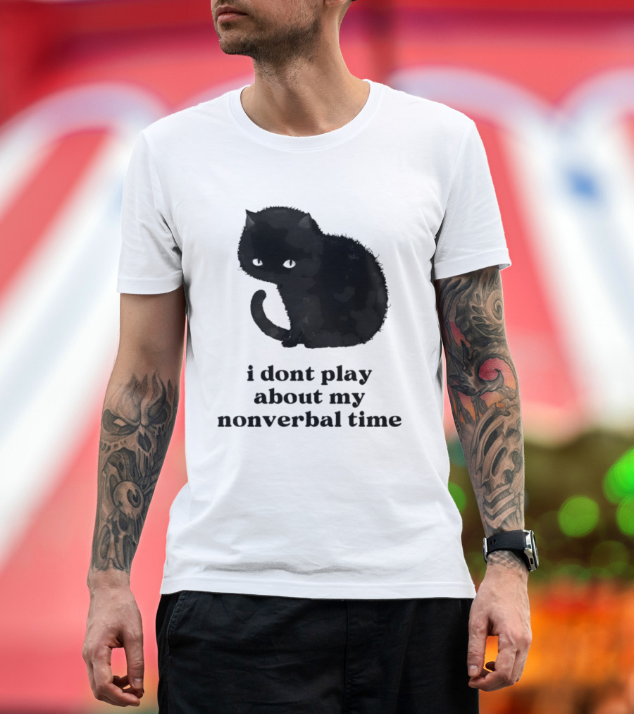 Black Cat I Don't Play About My Nonverbal Time T-Shirt