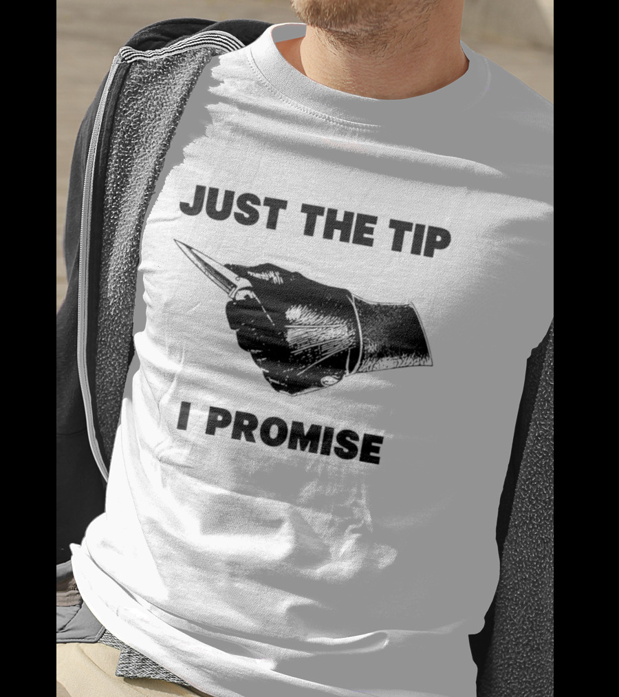 Just The Tip I Promise Knife Sharp T-Shirt
