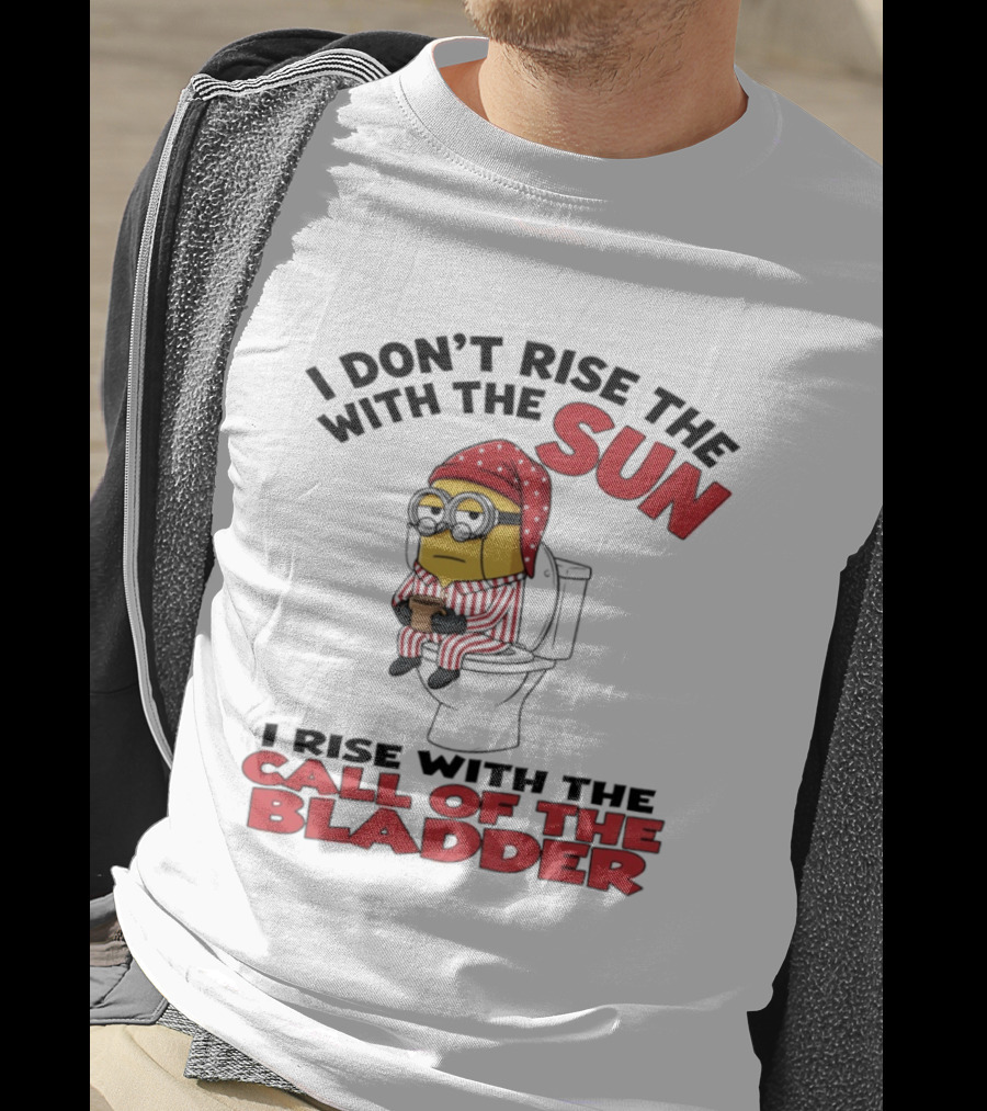 Minion I Don't Rise With The Sun I Rise With The Call Of The Bladder Pajama Toilet Humor T-Shirt