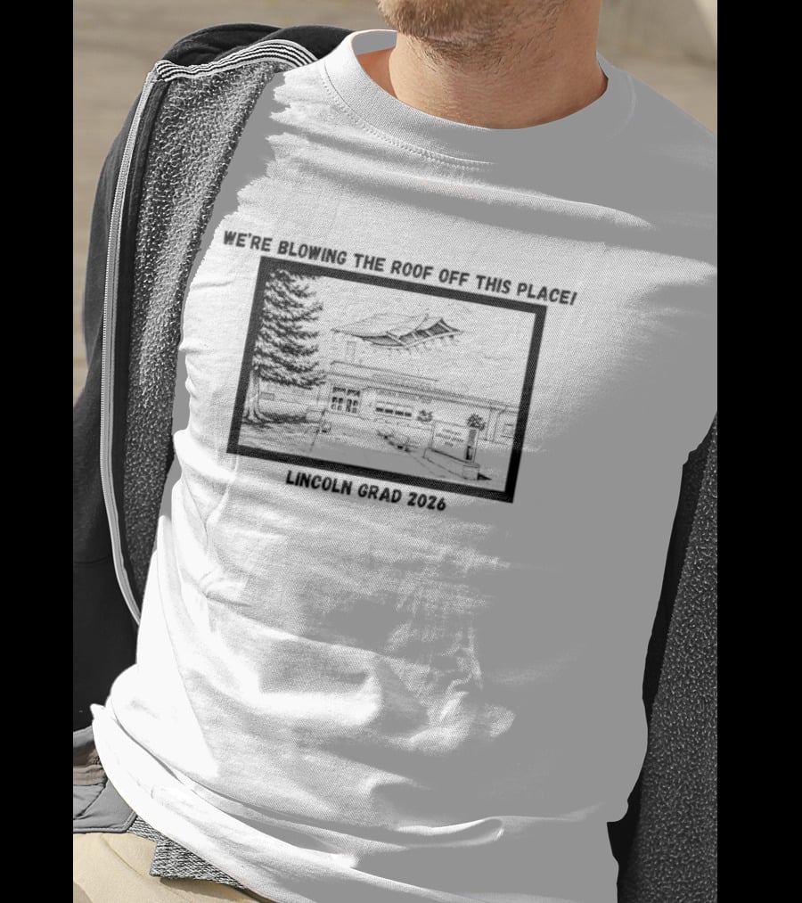 We're Blowing The Roof Off This Place Lincoln Grad 2026 T-Shirt