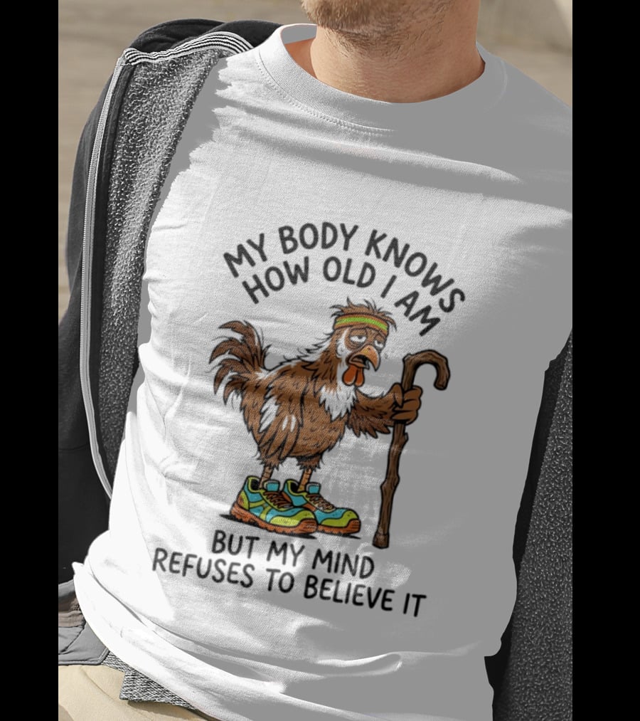 My Body Knows How Old I Am But My Mind Refuses Funny Chicken Meme T-Shirt
