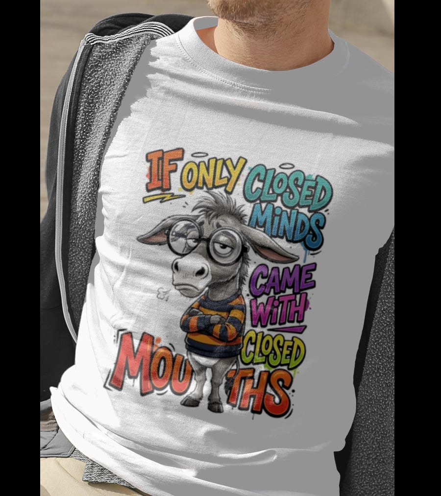 Donkey If Only Closed Minds Came With Closed Mouths T-Shirt