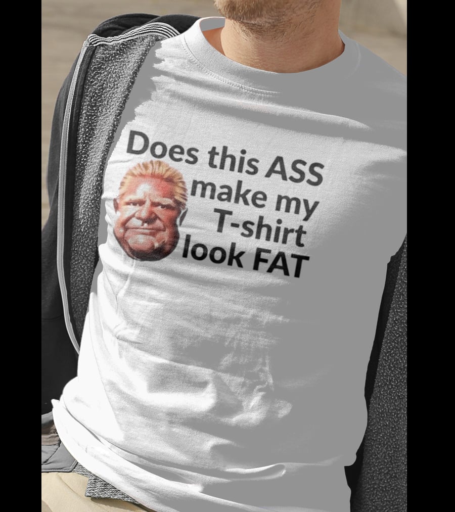 Does This ASS Make My Look FAT Doug Ford Caricature T-Shirt