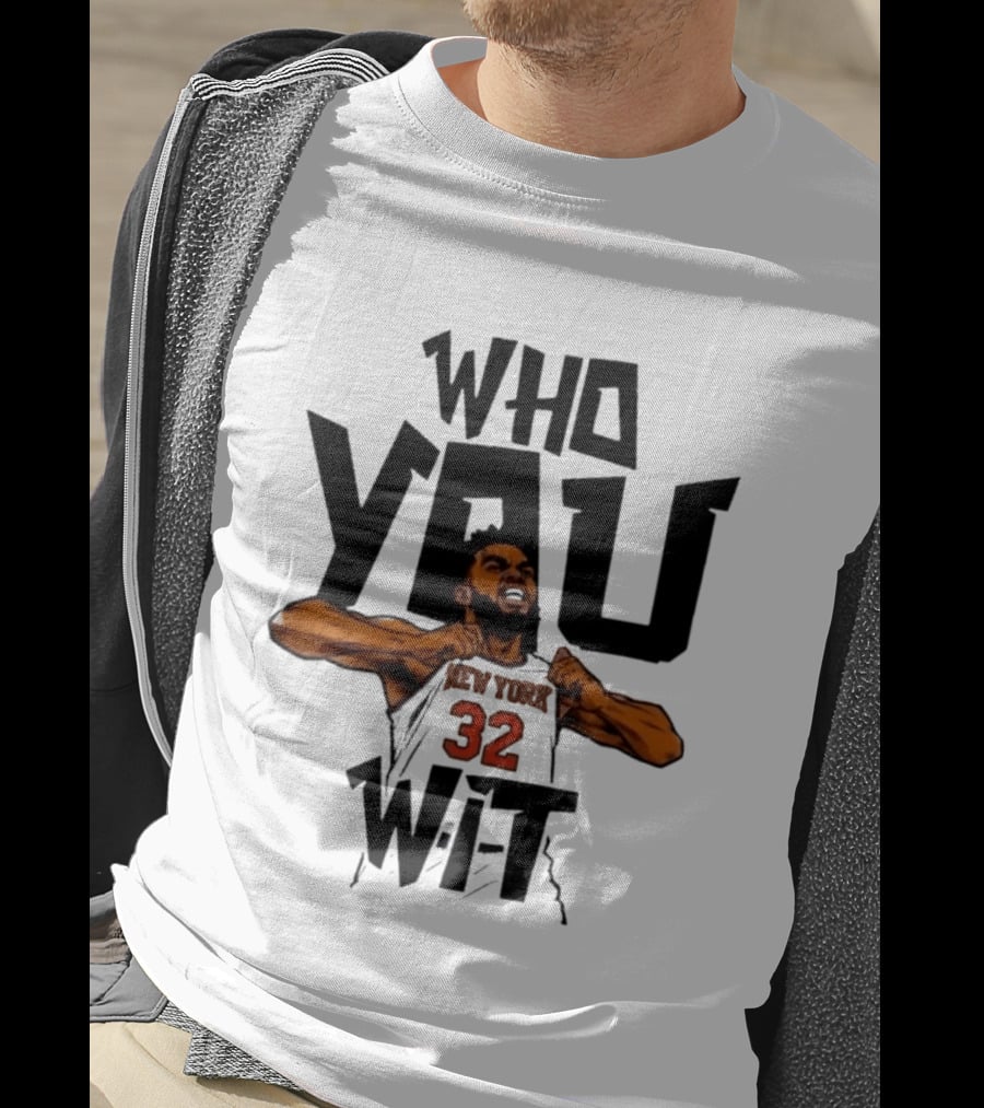 Who You Wit Number 32 New York Knicks NBA Karl Anthony Towns T-Shirt