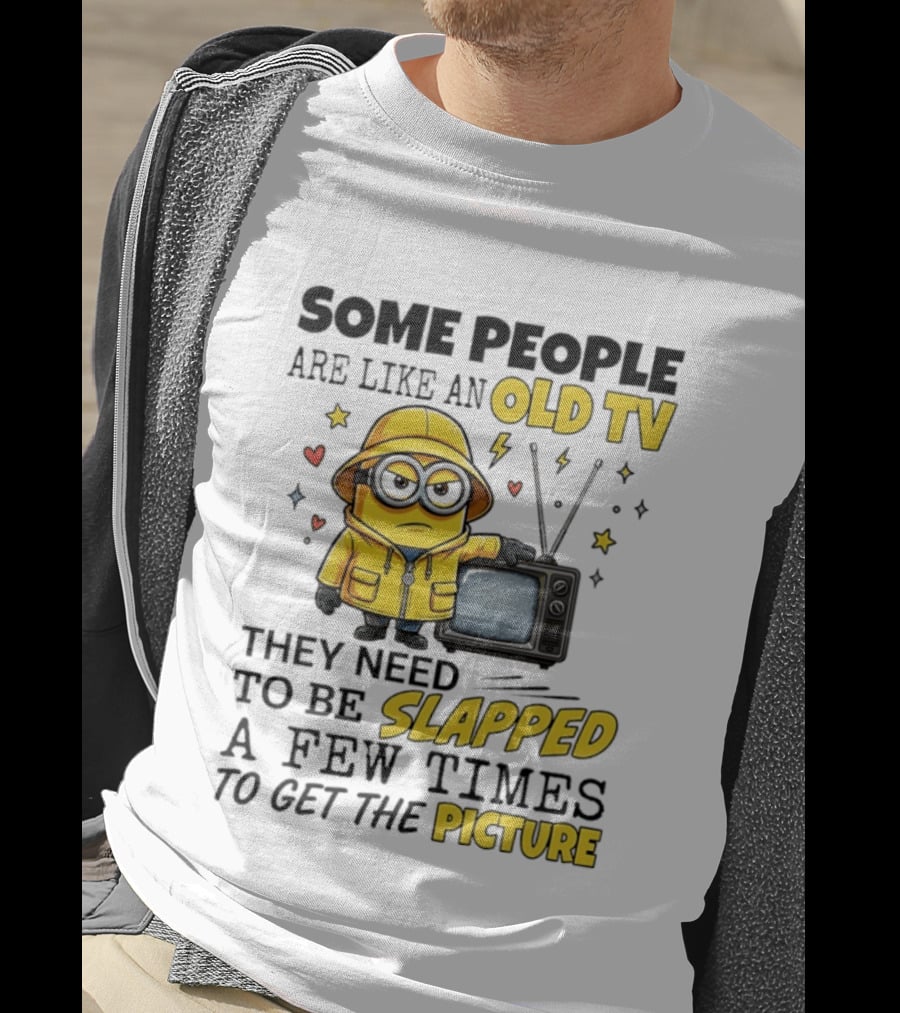 Minions Some People Are Like An Old TV They Need To Be Slapped A Few Times To Get The Picture T-Shirt