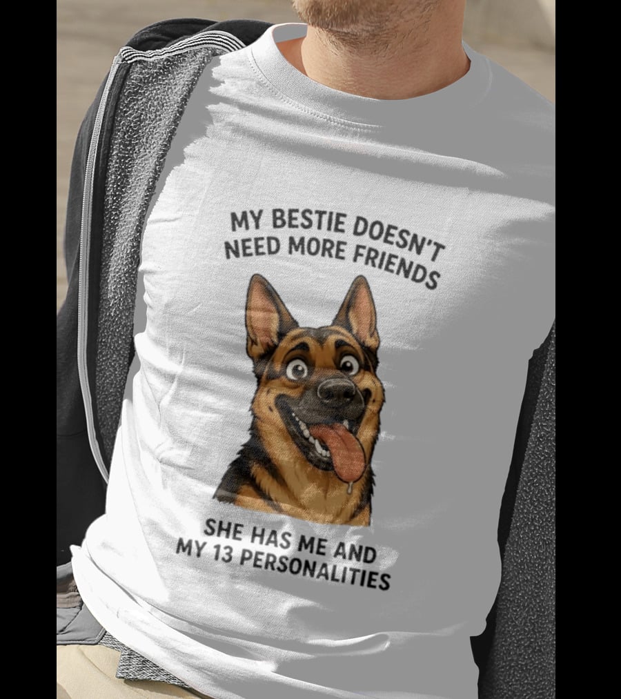My Bestie Doesn't Need More Friends She Has Me And My 13 Personalities German Shepherd T-Shirt