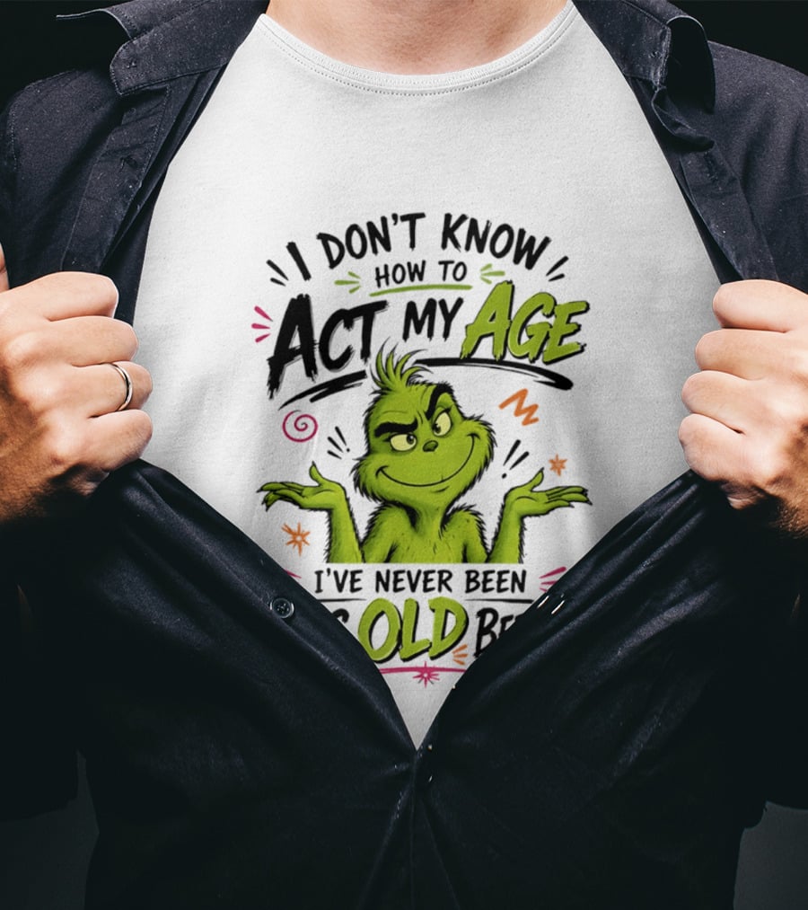 I Don't Know How To Act My Age I've Never Been This Old Before Grinch T-Shirt
