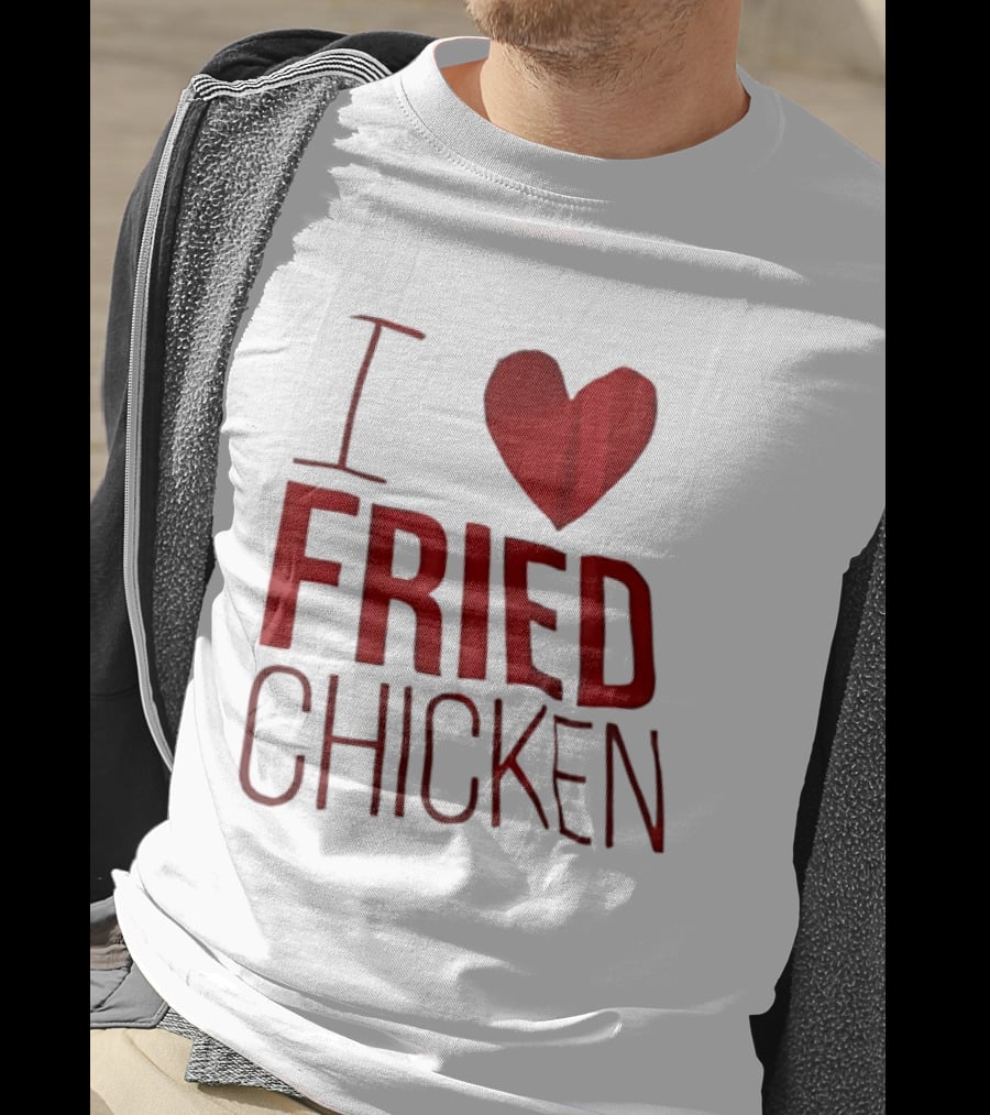 I Love Fried Chicken T-Shirt