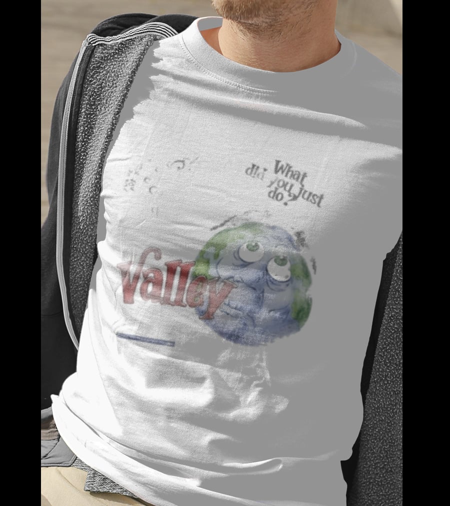Valley Forever World Peace What Did You Just Do Earth T-Shirt