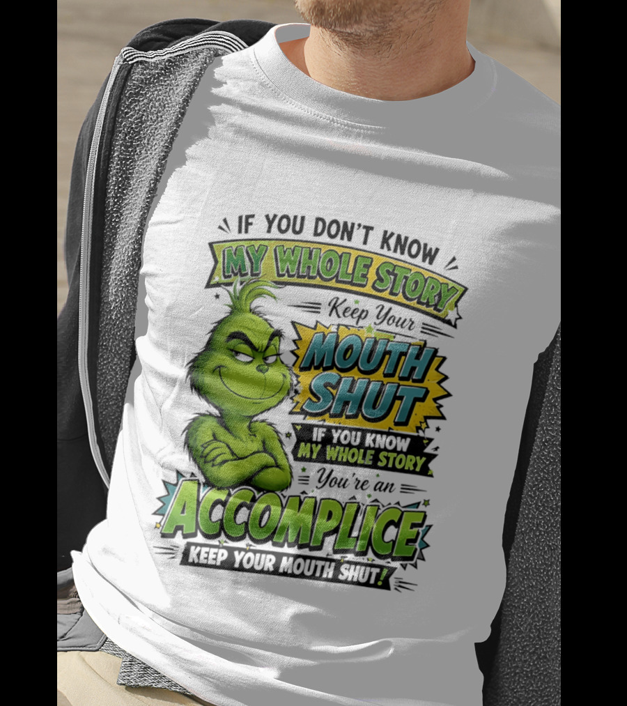 Grinch Keep Your Mouth Shut If You Don't Know My Whole Story T-Shirt