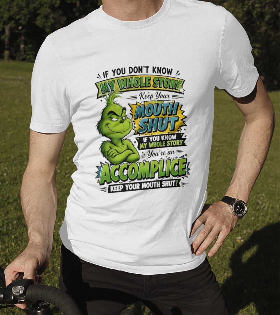 Grinch Keep Your Mouth Shut If You Don't Know My Whole Story T-Shirt