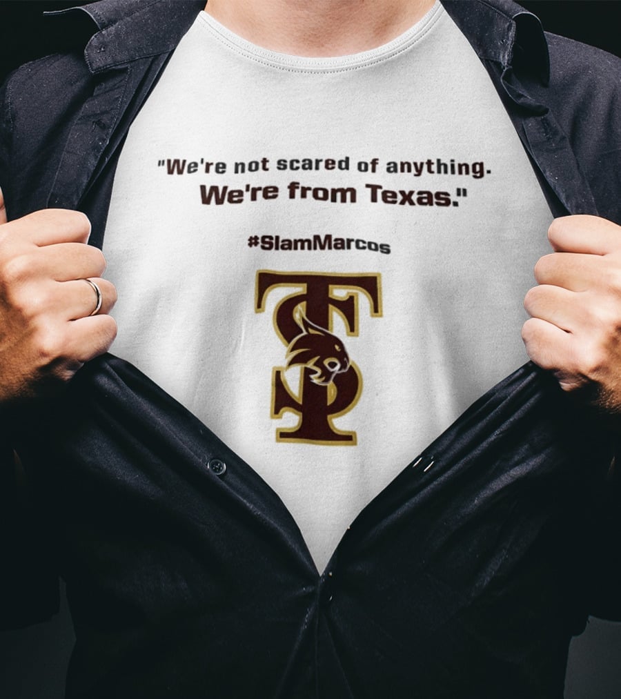 We're Not Scared Of Anything We're From Texas Slam Marcos TS Bobcat T-Shirt