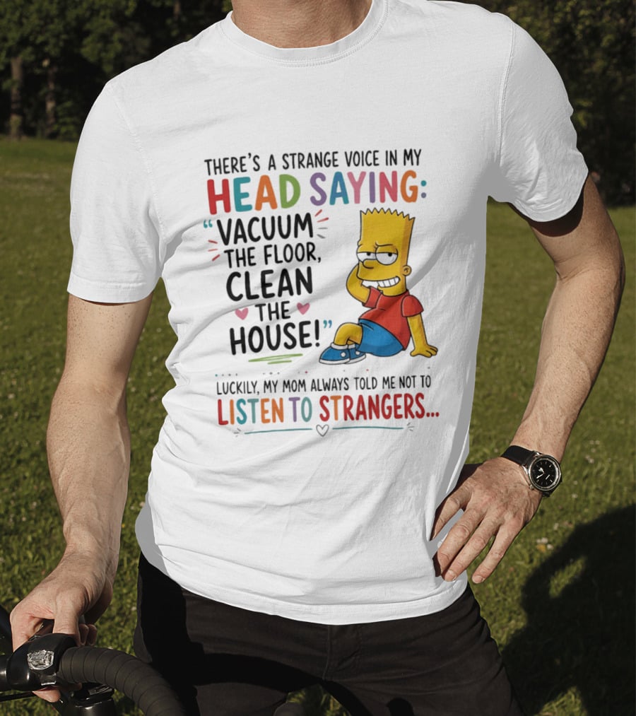 There's A Strange Voice In My Head Saying Vacuum The Floor Clean The House Bart Simpson T-Shirt