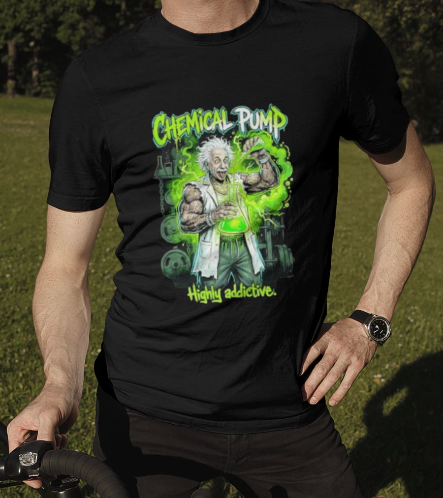 Chemical Pump Albert Einstein Mad Scientist Highly Addictive T-Shirt