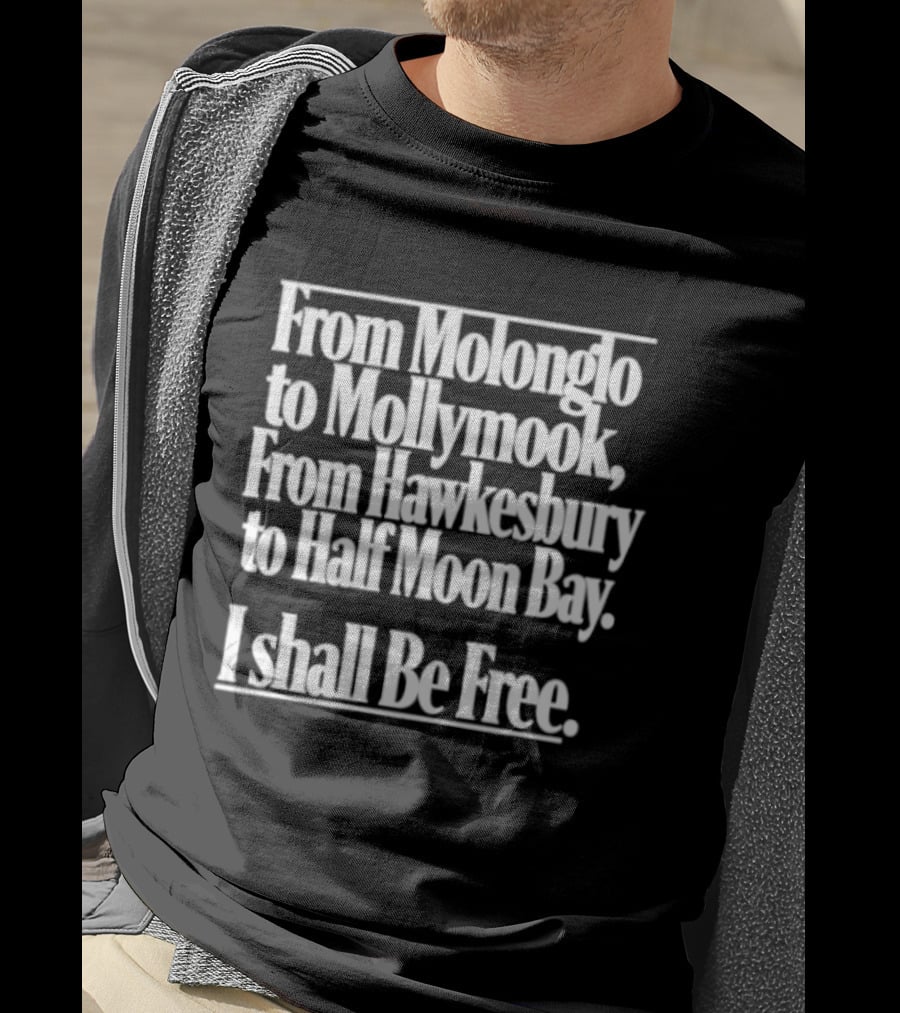 From Molonglo To Mollymook Hawkesbury Half Moon Bay I Shall Be Free T-Shirt