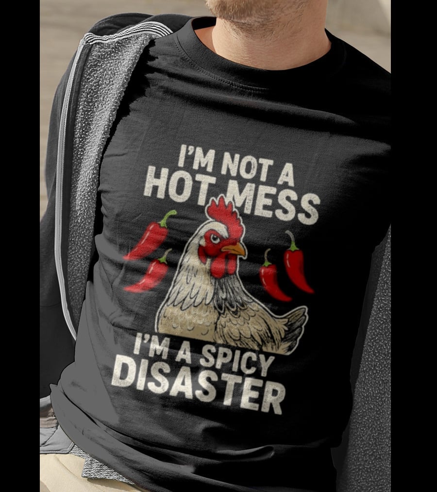 I'm Not A Hot Mess I'm A Spicy Disaster Chicken Chillies T-Shirt