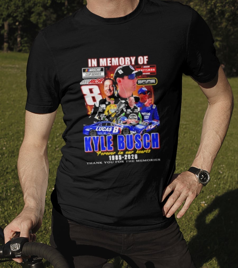 In Memory Of Kyle Busch NASCAR 8 Lucas B Craftsman 1985 2026 Forever In Our Hearts Thank You For The Memories T-Shirt
