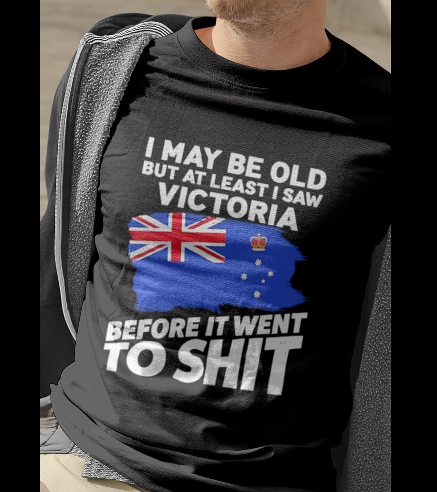 I May Be Old But At Least I Saw Victoria Before It Went To Shit Australia Flag T-Shirt