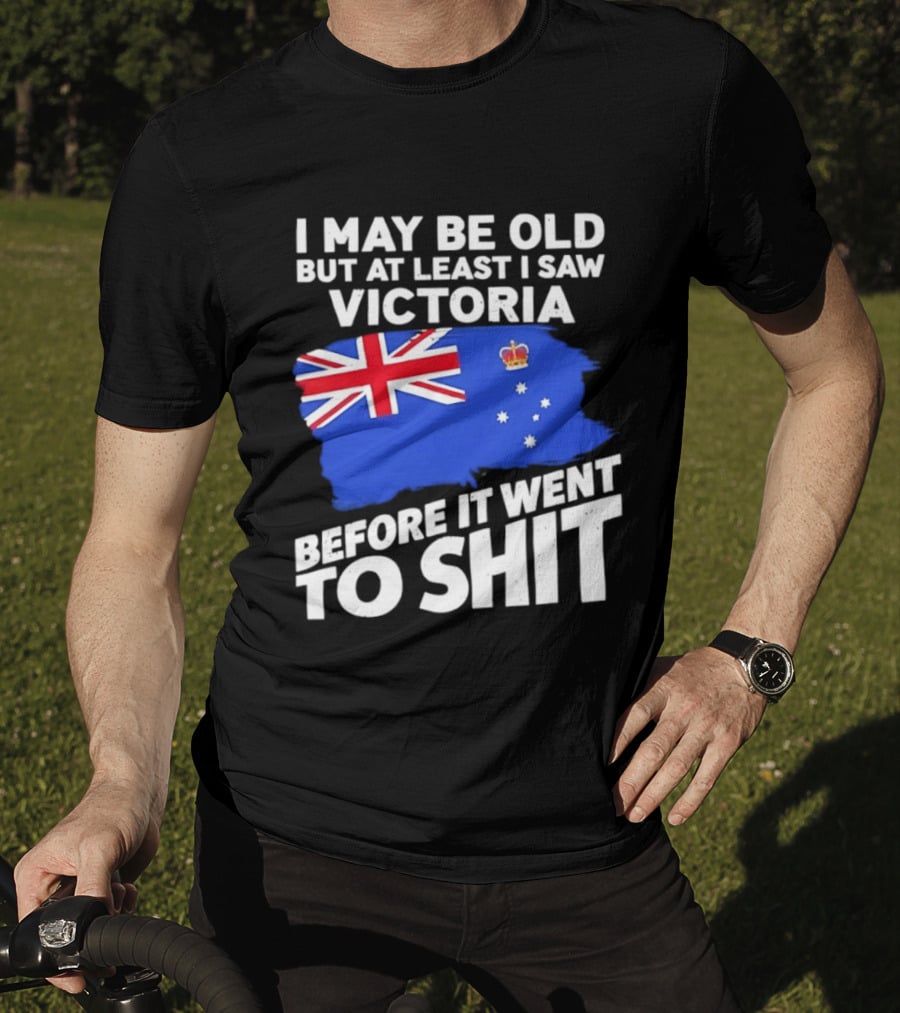 I May Be Old But At Least I Saw Victoria Before It Went To Shit Australia Flag T-Shirt