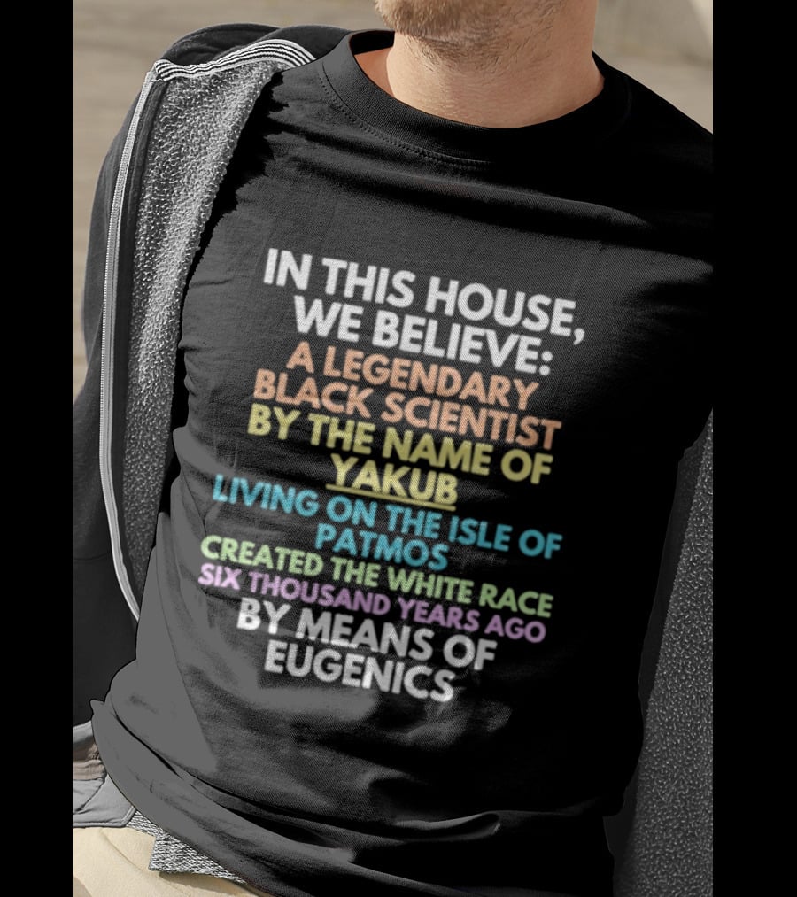 In This House We Believe Yakub Legendary Scientist Isle Of Patmos Eugenics T-Shirt