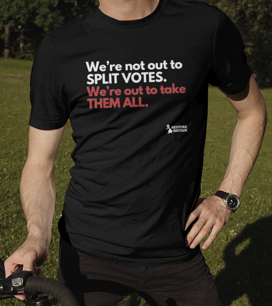 We're Not Out To Split Votes Take Them All Restore Britain T-Shirt