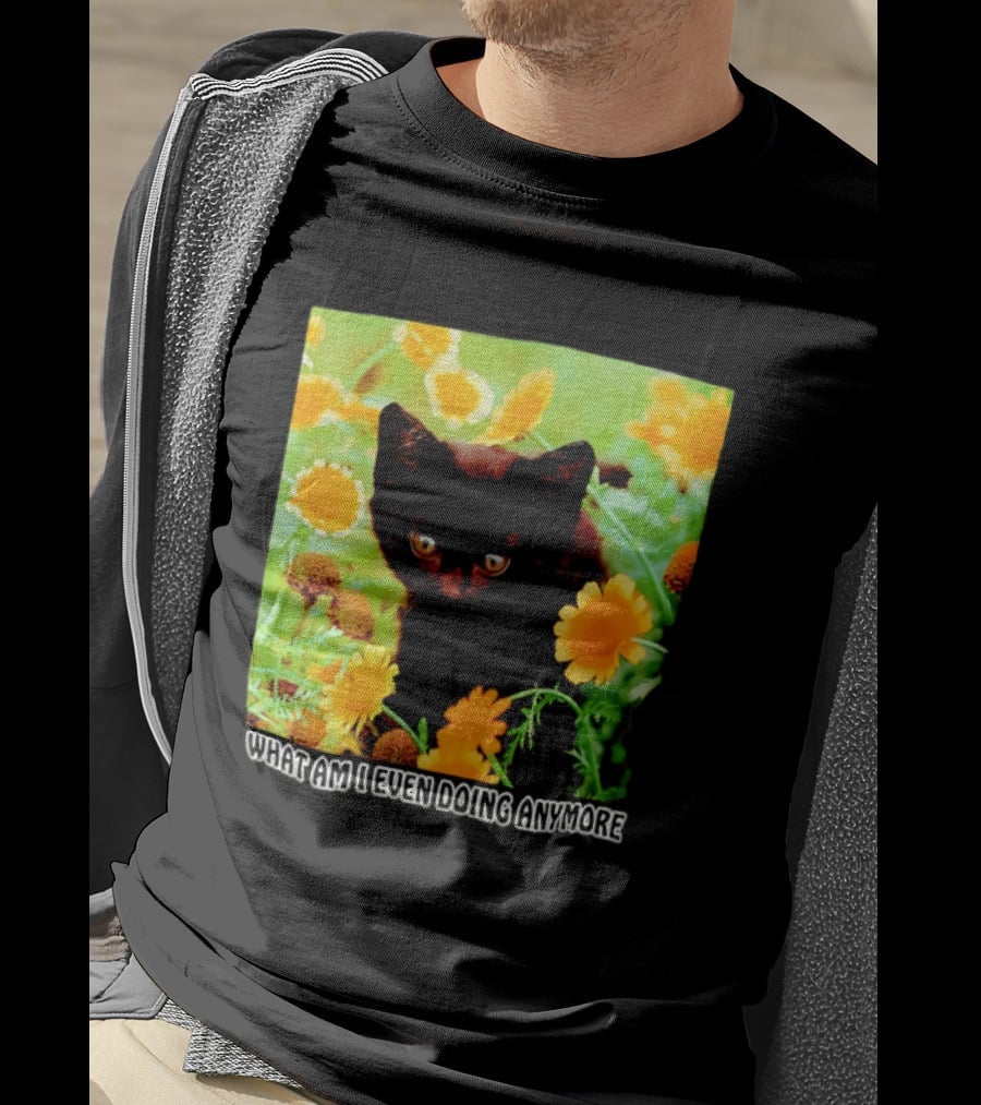 What Am I Even Doing Anymore Cat Among Flowers T-Shirt