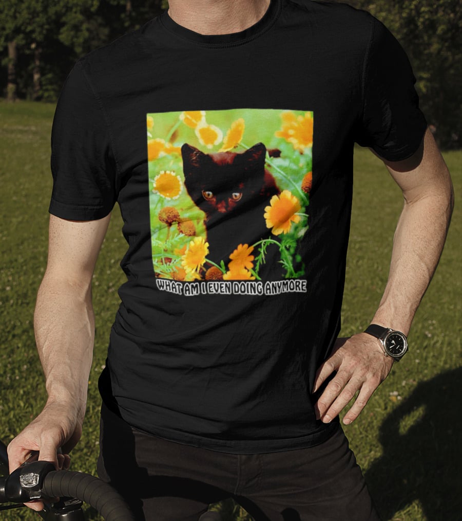 What Am I Even Doing Anymore Cat Among Flowers T-Shirt
