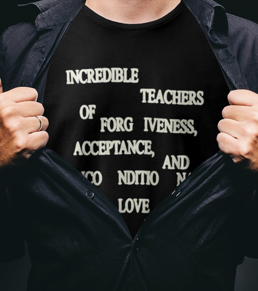 Incredible Teachers Of Forgiveness Acceptance And Unconditional Love T-Shirt