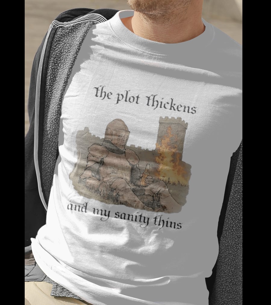 Knight Relaxing By Burning Castle The Plot Thickens And My Sanity Thins T-Shirt