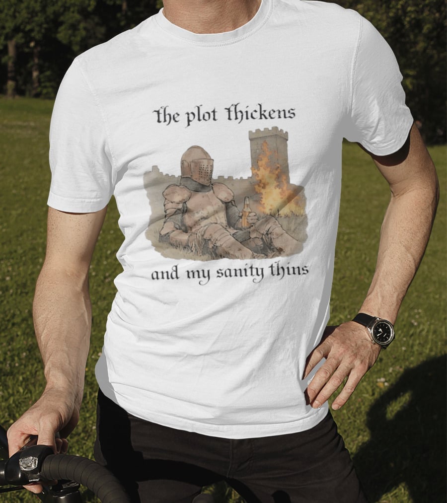 Knight Relaxing By Burning Castle The Plot Thickens And My Sanity Thins T-Shirt