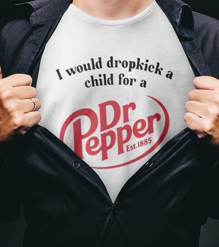 I Would Dropkick A Child For A Dr Pepper Est 1885 T-Shirt