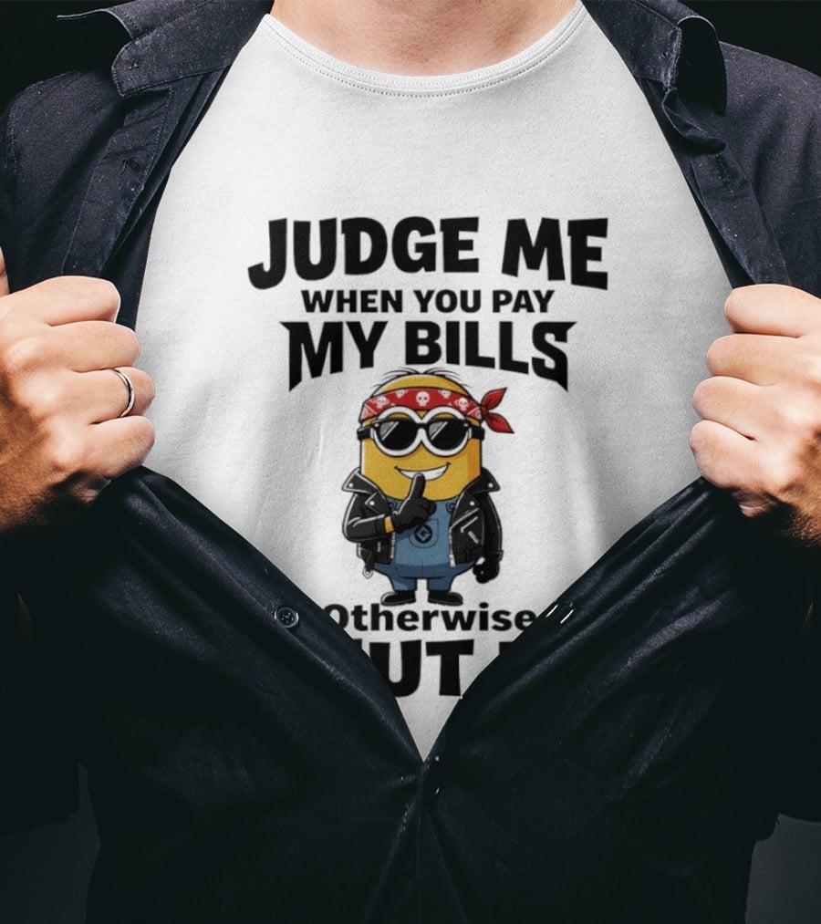 Minion Judge Me When You Pay My Bills Otherwise Shut Up T-Shirt