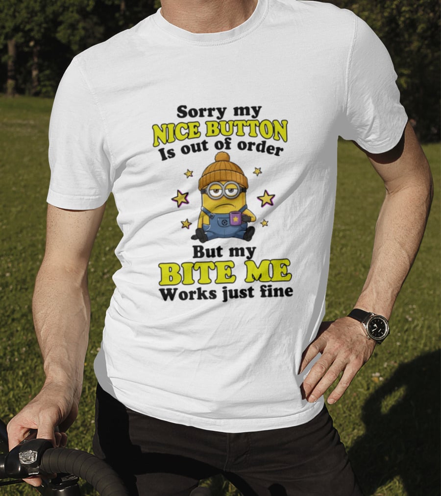 Minion Sorry My Nice Button Is Out Of Order But My Bite Me Works Just Fine T-Shirt