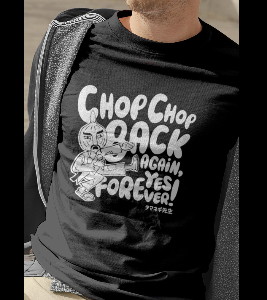Chop Chop Back Again Yes Forever Onion Sensei T-Shirt