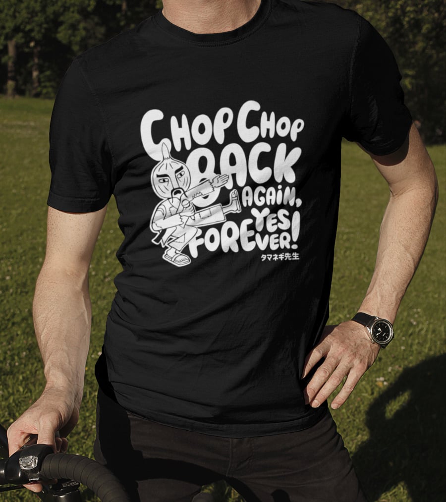 Chop Chop Back Again Yes Forever Onion Sensei T-Shirt