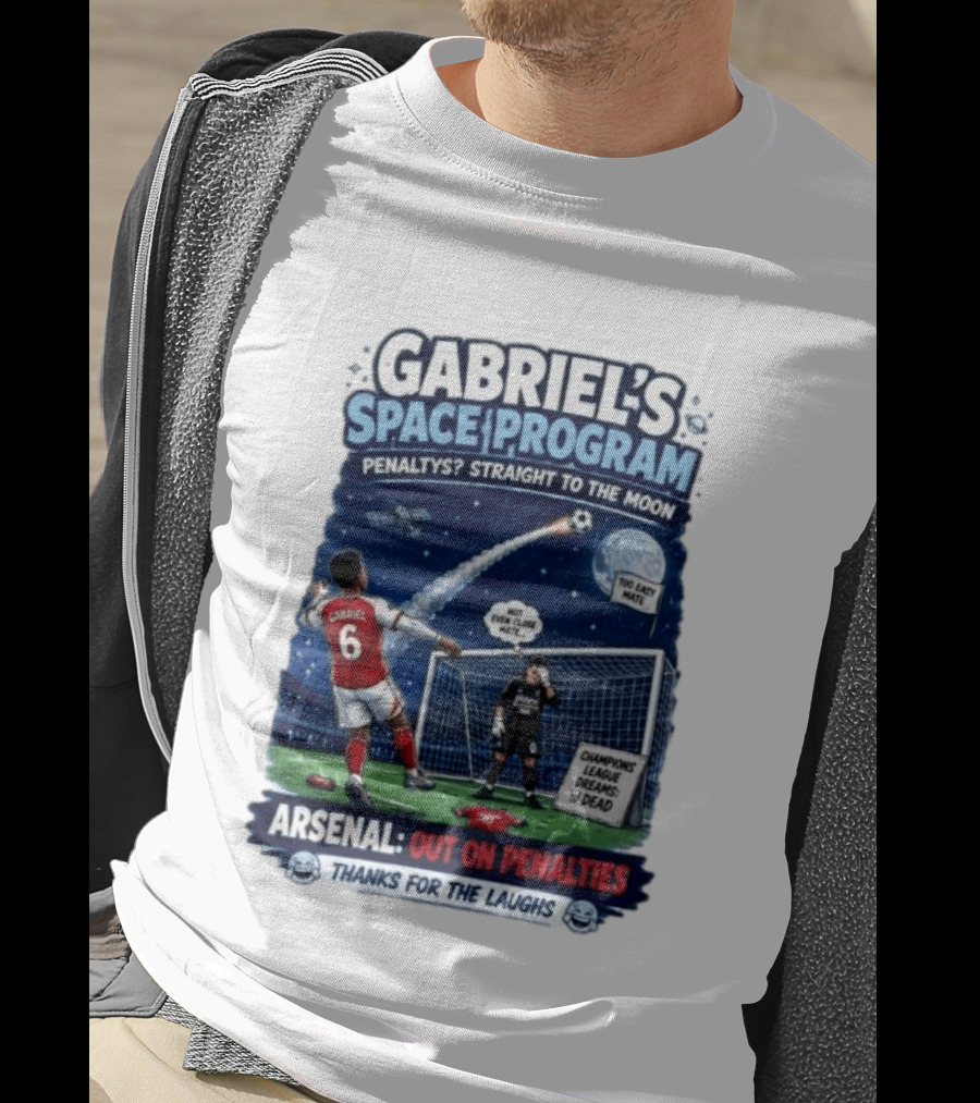 Arsenal Gabriel's Space Program Penaltys Straight To The Moon Champions League Dreams Thanks For The Laughs T-Shirt