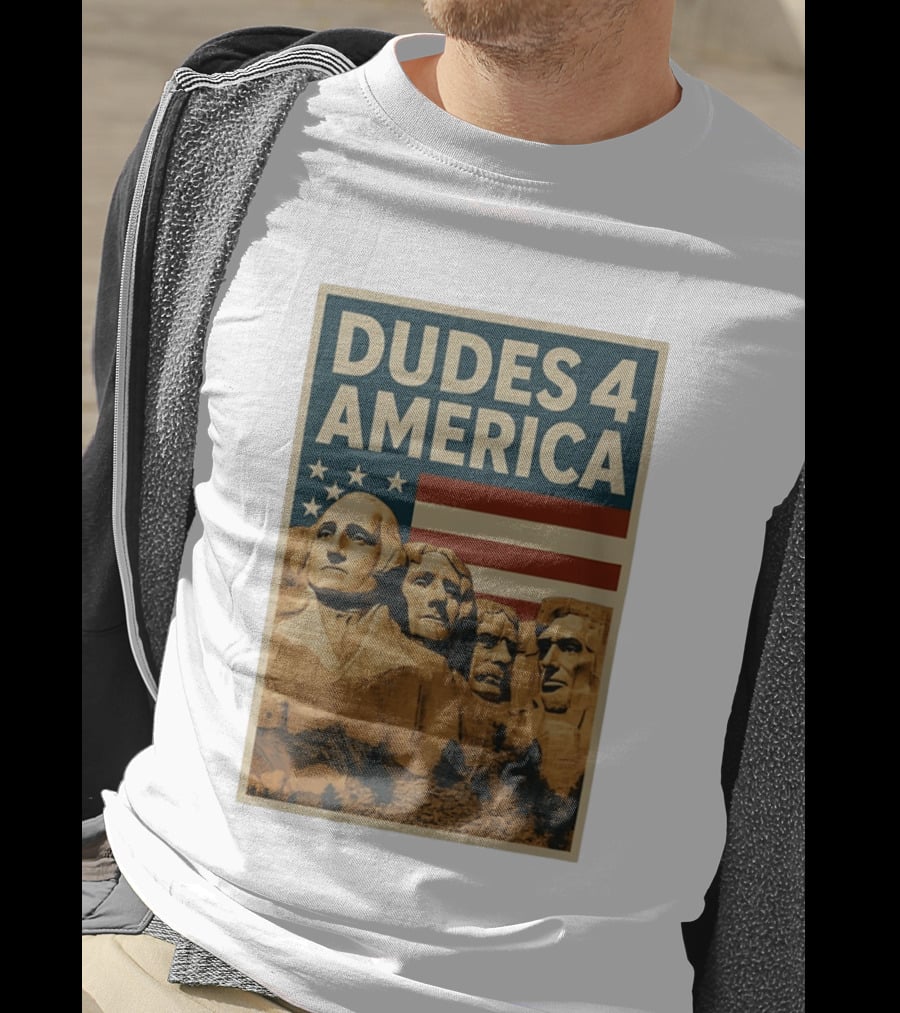 Dudes 4 America Mount Rushmore George Washington Thomas Jefferson Theodore Roosevelt T-Shirt